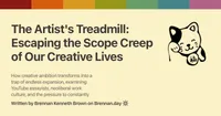 Open Graph image for 'The Artist's Treadmill: Escaping the Scope Creep of Our Creative Lives' with description: 'How creative ambition transforms into a trap of endless expansion, examining YouTube essayists, neoliberal work culture, and the pressure to constantly optimize artistic output'. Features a Gruvbox rainbow colour bar at the top, a fortune cat doodle on the right, title and description text on the left, and attribution 'Written by Brennan Kenneth Brown on Brennan.day' at the bottom.